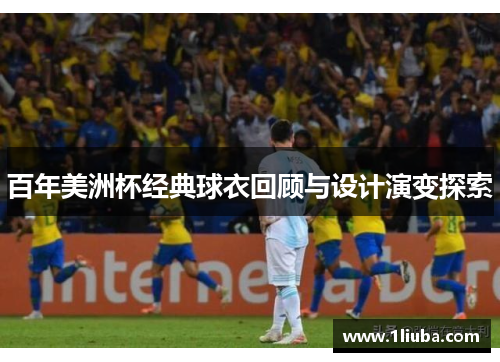 百年美洲杯经典球衣回顾与设计演变探索