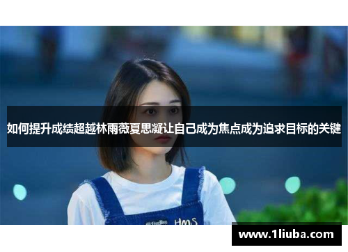 如何提升成绩超越林雨薇夏思凝让自己成为焦点成为追求目标的关键