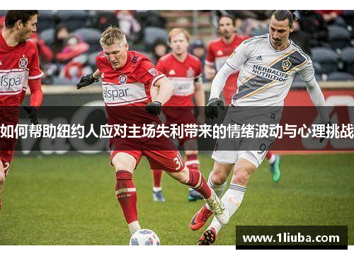 如何帮助纽约人应对主场失利带来的情绪波动与心理挑战