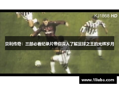 贝利传奇：三部必看纪录片带你深入了解足球之王的光辉岁月